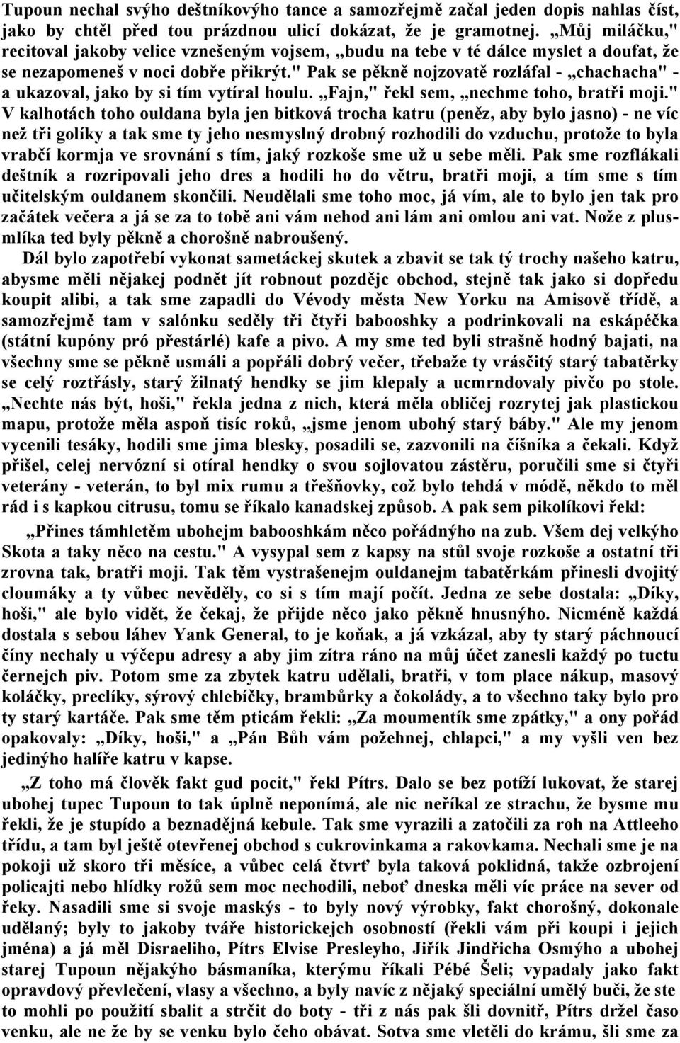 " Pak se pěkně nojzovatě rozláfal - chachacha" - a ukazoval, jako by si tím vytíral houlu. Fajn," řekl sem, nechme toho, bratři moji.