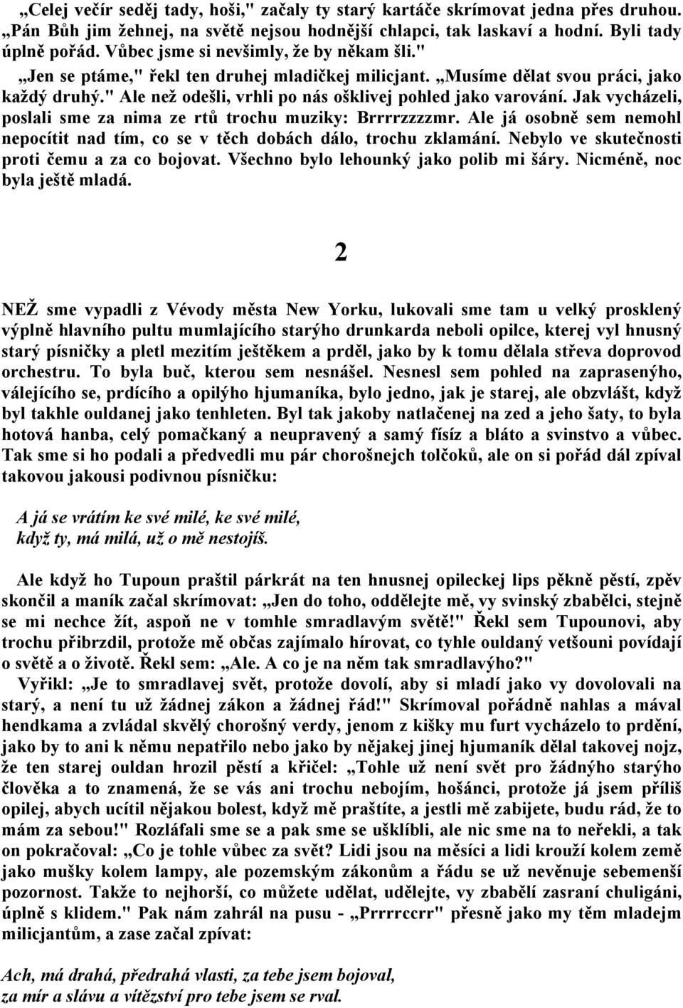 Jak vycházeli, poslali sme za nima ze rtů trochu muziky: Brrrrzzzzmr. Ale já osobně sem nemohl nepocítit nad tím, co se v těch dobách dálo, trochu zklamání.