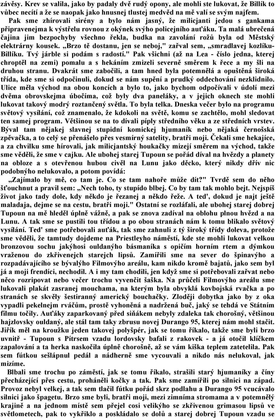 Ta malá ubrečená čajina jim bezpochyby všechno řekla, budka na zavolání rožů byla od Městský elektrárny kousek. Brzo tě dostanu, jen se neboj," zařval sem, smradlavej kozlíku- Billíku.