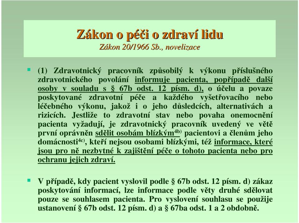 d), o účelu a povaze poskytované zdravotní péče a každého vyšetřovacího nebo léčebného výkonu, jakož i o jeho důsledcích, alternativách a rizicích.