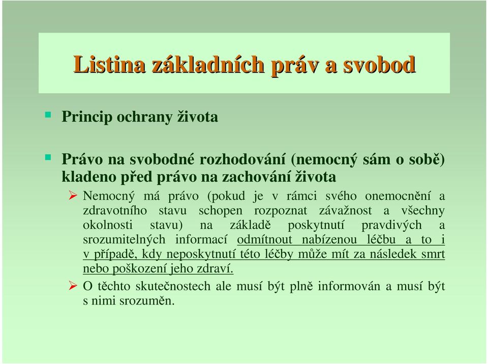 stavu) na základě poskytnutí pravdivých a srozumitelných informací odmítnout nabízenou léčbu a to i v případě, kdy neposkytnutí této