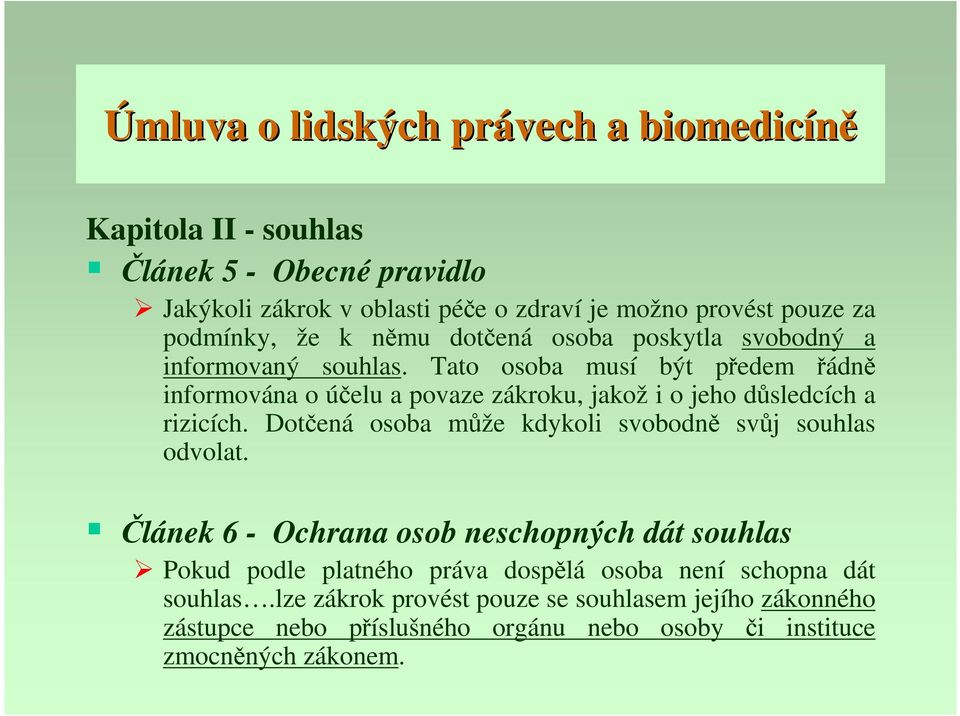 Tato osoba musí být předem řádně informována o účelu a povaze zákroku, jakož i o jeho důsledcích a rizicích.