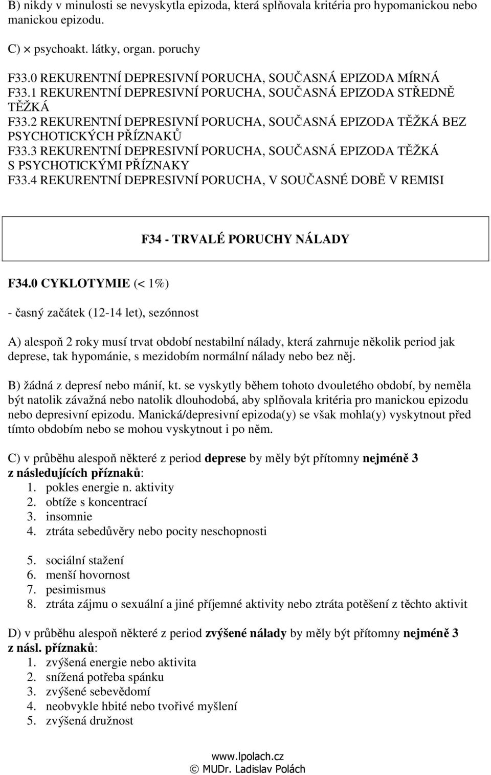 2 REKURENTNÍ DEPRESIVNÍ PORUCHA, SOUČASNÁ EPIZODA TĚŽKÁ BEZ PSYCHOTICKÝCH PŘÍZNAKŮ F33.3 REKURENTNÍ DEPRESIVNÍ PORUCHA, SOUČASNÁ EPIZODA TĚŽKÁ S PSYCHOTICKÝMI PŘÍZNAKY F33.