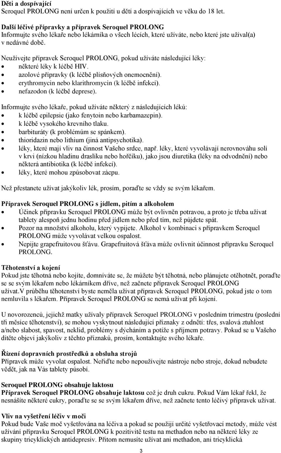 Neužívejte přípravek Seroquel PROLONG, pokud užíváte následující léky: některé léky k léčbě HIV. azolové přípravky (k léčbě plísňových onemocnění). erythromycin nebo klarithromycin (k léčbě infekcí).