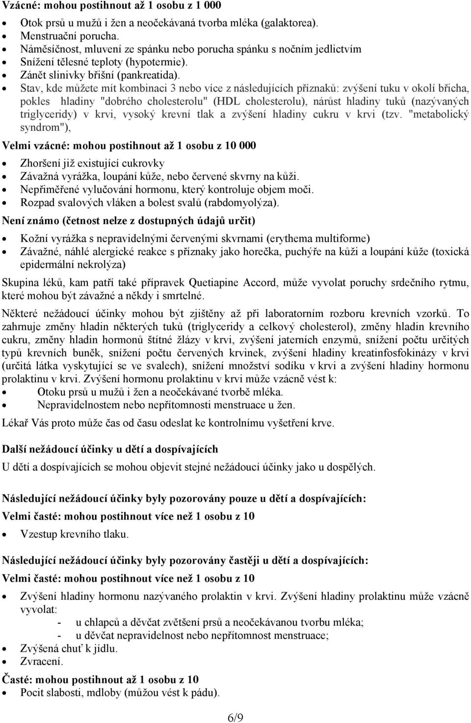 Stav, kde můžete mít kombinaci 3 nebo více z následujících příznaků: zvýšení tuku v okolí břicha, pokles hladiny "dobrého cholesterolu" (HDL cholesterolu), nárůst hladiny tuků (nazývaných