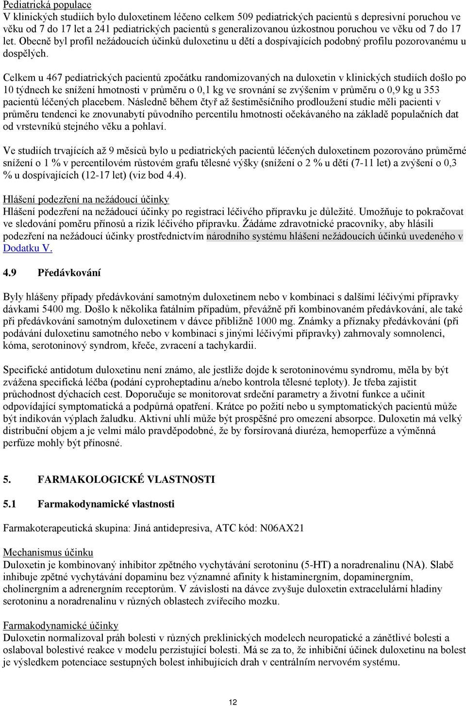 Celkem u 467 pediatrických pacientů zpočátku randomizovaných na duloxetin v klinických studiích došlo po 10 týdnech ke snížení hmotnosti v průměru o 0,1 kg ve srovnání se zvýšením v průměru o 0,9 kg