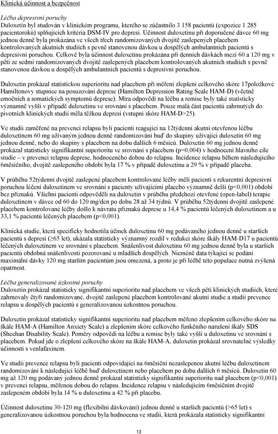 Účinnost duloxetinu při doporučené dávce 60 mg jednou denně byla prokázána ve všech třech randomizovaných dvojitě zaslepených placebem kontrolovaných akutních studiích s pevně stanovenou dávkou u