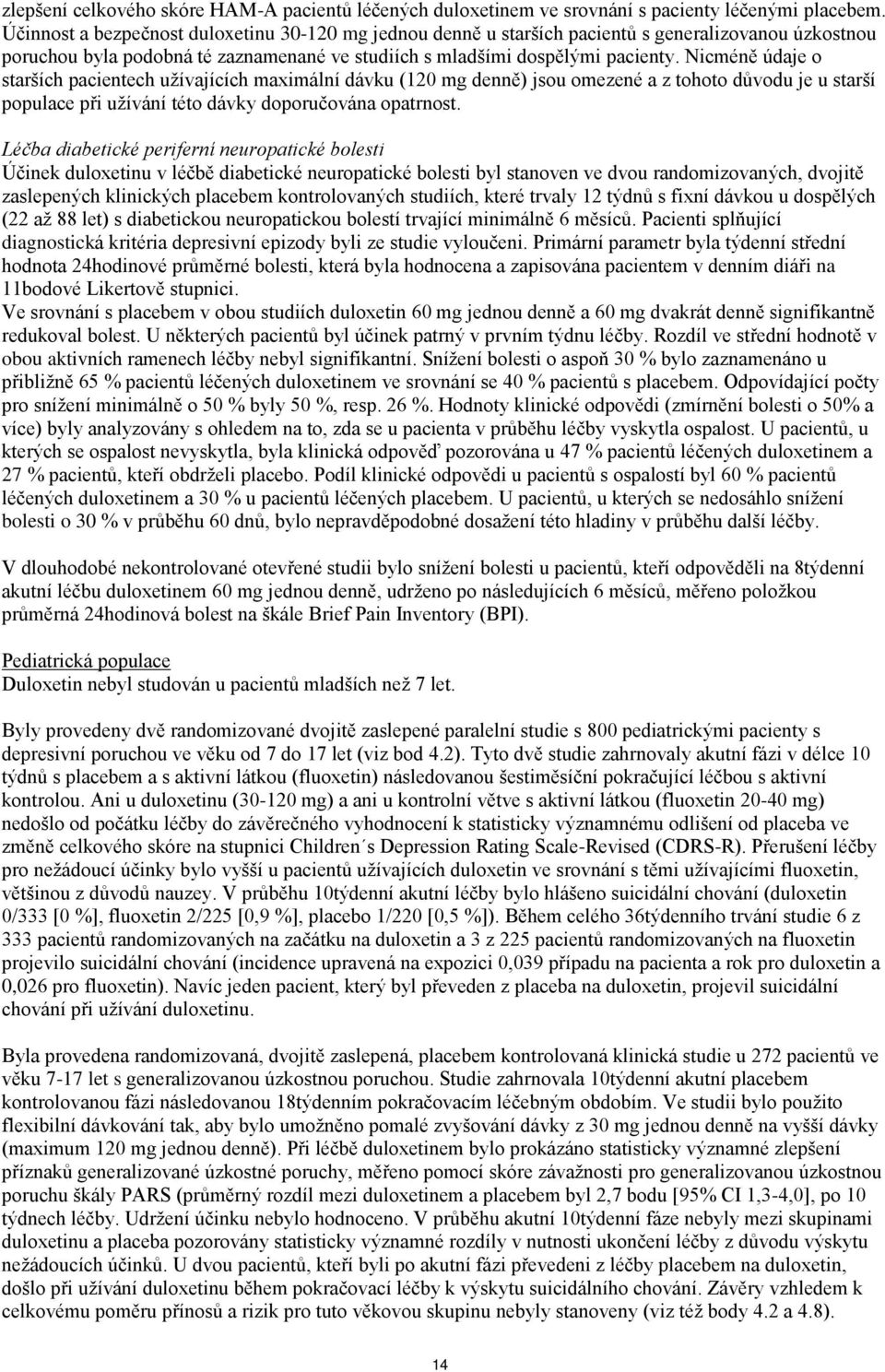 Nicméně údaje o starších pacientech užívajících maximální dávku (120 mg denně) jsou omezené a z tohoto důvodu je u starší populace při užívání této dávky doporučována opatrnost.