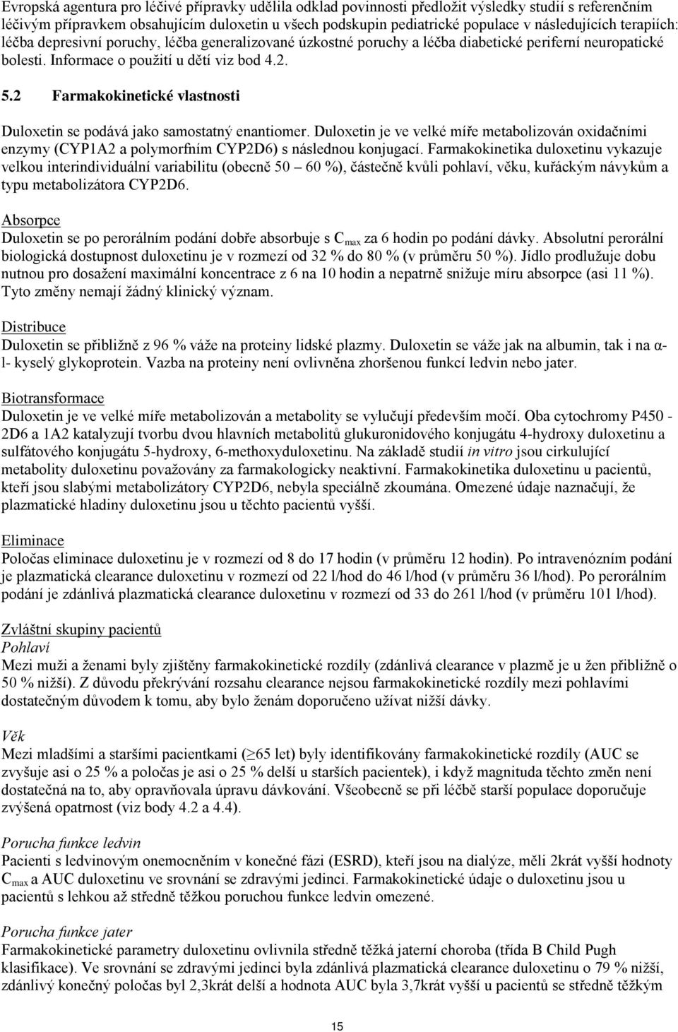 2 Farmakokinetické vlastnosti Duloxetin se podává jako samostatný enantiomer. Duloxetin je ve velké míře metabolizován oxidačními enzymy (CYP1A2 a polymorfním CYP2D6) s následnou konjugací.