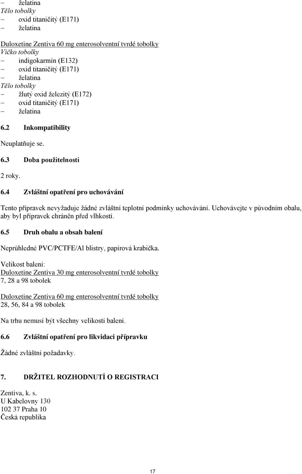 Uchovávejte v původním obalu, aby byl přípravek chráněn před vlhkostí. 6.5 Druh obalu a obsah balení Neprůhledné PVC/PCTFE/Al blistry, papírová krabička.