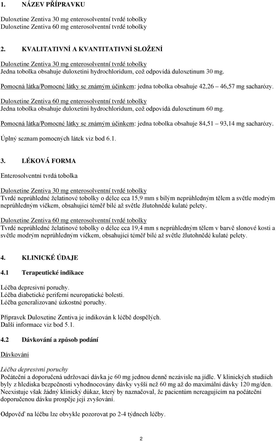 Pomocná látka/pomocné látky se známým účinkem: jedna tobolka obsahuje 42,26 46,57 mg sacharózy.