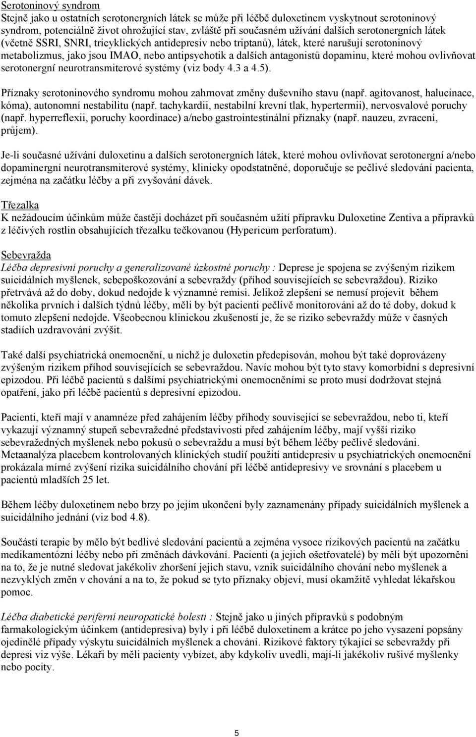 dopaminu, které mohou ovlivňovat serotonergní neurotransmiterové systémy (viz body 4.3 a 4.5). Příznaky serotoninového syndromu mohou zahrnovat změny duševního stavu (např.