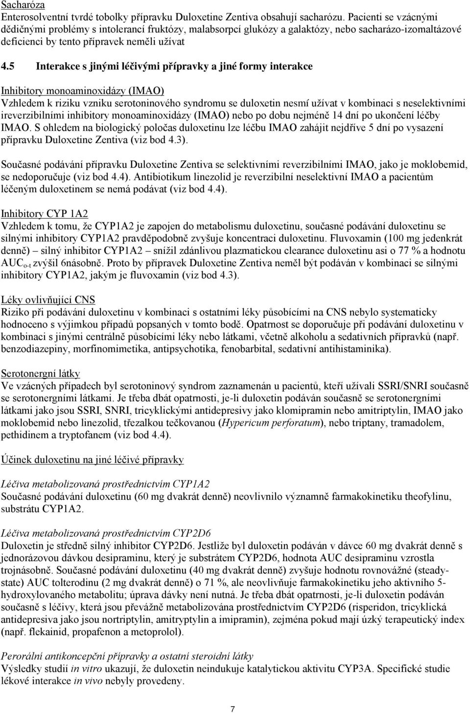 5 Interakce s jinými léčivými přípravky a jiné formy interakce Inhibitory monoaminoxidázy (IMAO) Vzhledem k riziku vzniku serotoninového syndromu se duloxetin nesmí užívat v kombinaci s