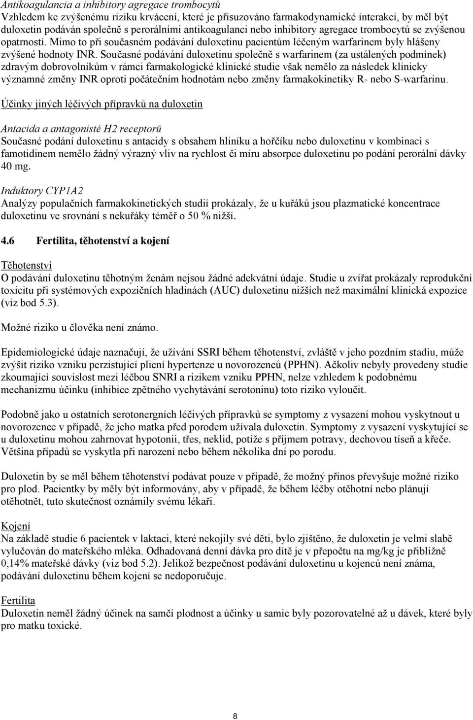 Současné podávání duloxetinu společně s warfarinem (za ustálených podmínek) zdravým dobrovolníkům v rámci farmakologické klinické studie však nemělo za následek klinicky významné změny INR oproti