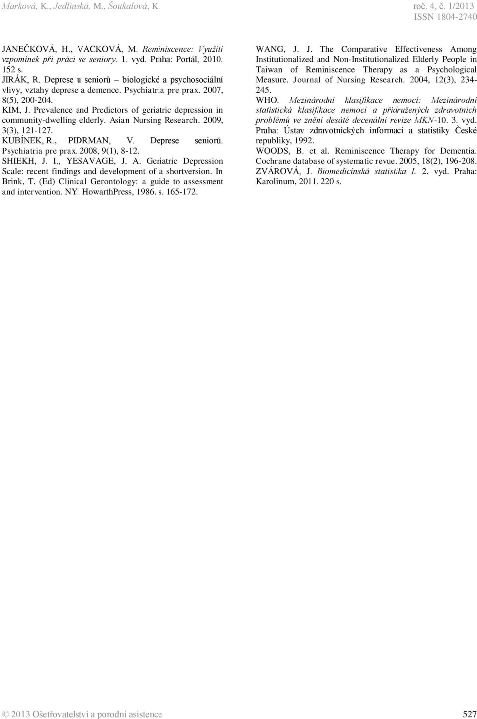 Prevalence and Predictors of geriatric depression in community-dwelling elderly. Asian Nursing Research. 2009, 3(3), 121-127. KUBÍNEK, R., PIDRMAN, V. Deprese seniorů. Psychiatria pre prax.