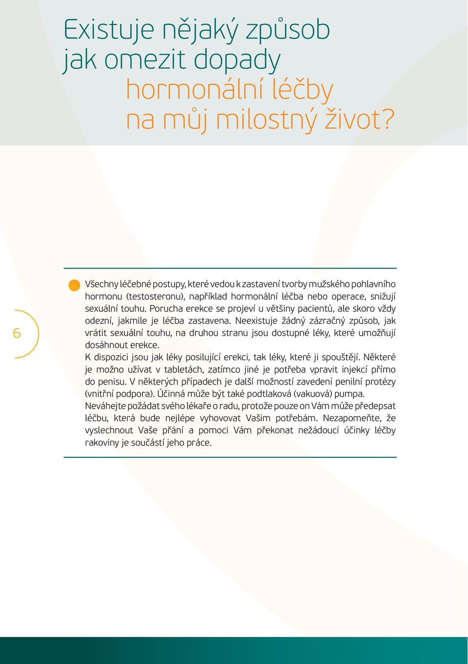 Porucha erekce se projeví u většiny pacientů, ale skoro vždy odezní, jakmile je léčba zastavena.