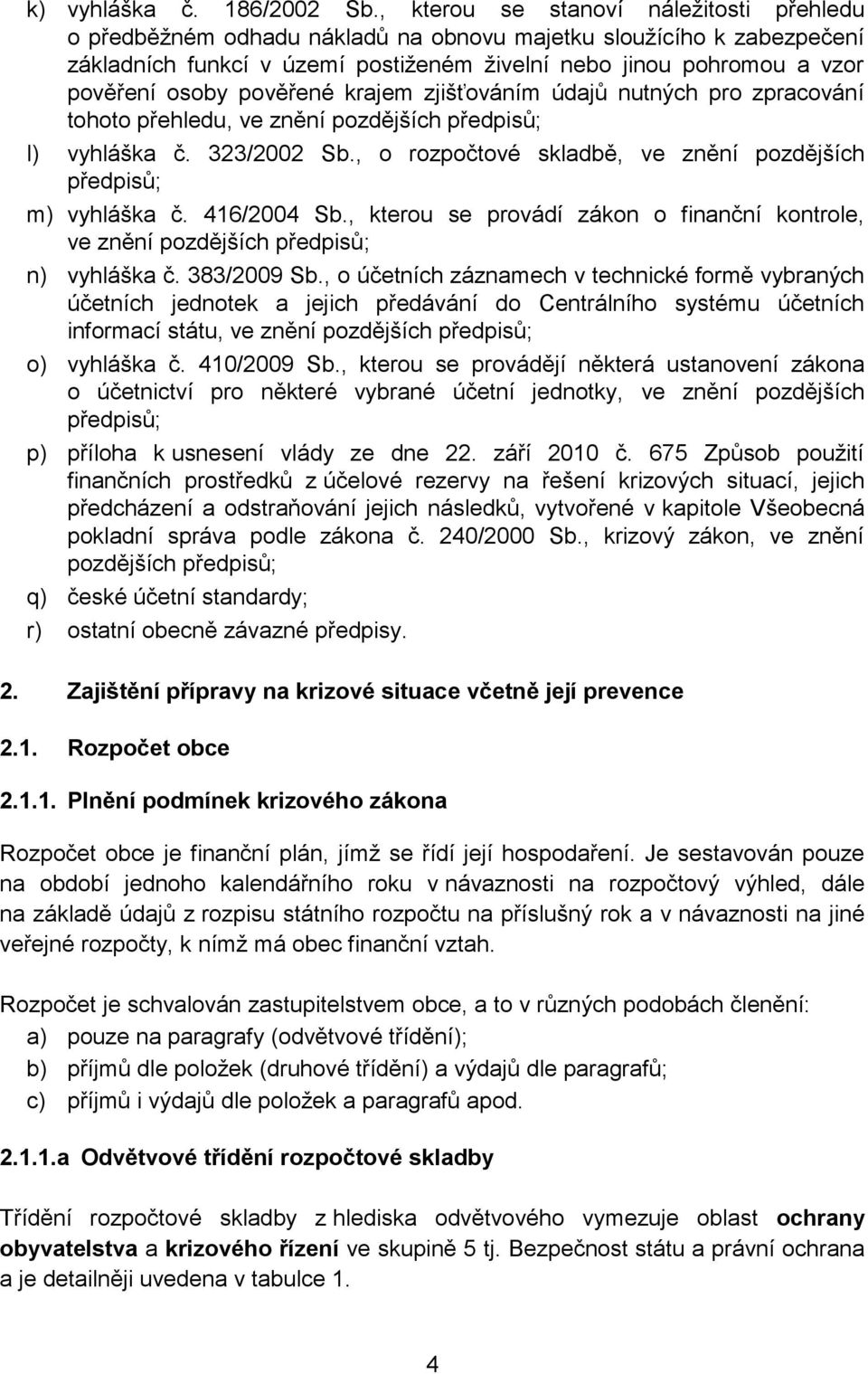 pověřené krajem zjišťováním údajů nutných pro zpracování tohoto přehledu, ve znění pozdějších předpisů; l) vyhláška č. 323/2002 Sb., o rozpočtové skladbě, ve znění pozdějších předpisů; m) vyhláška č.