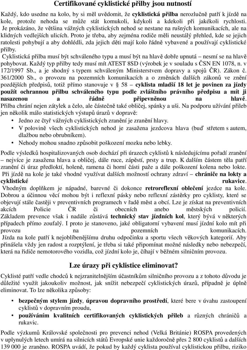 Proto je třeba, aby zejména rodiče měli neustálý přehled, kde se jejich ratolesti pohybují a aby dohlédli, zda jejich děti mají kolo řádně vybavené a používají cyklistické přilby.