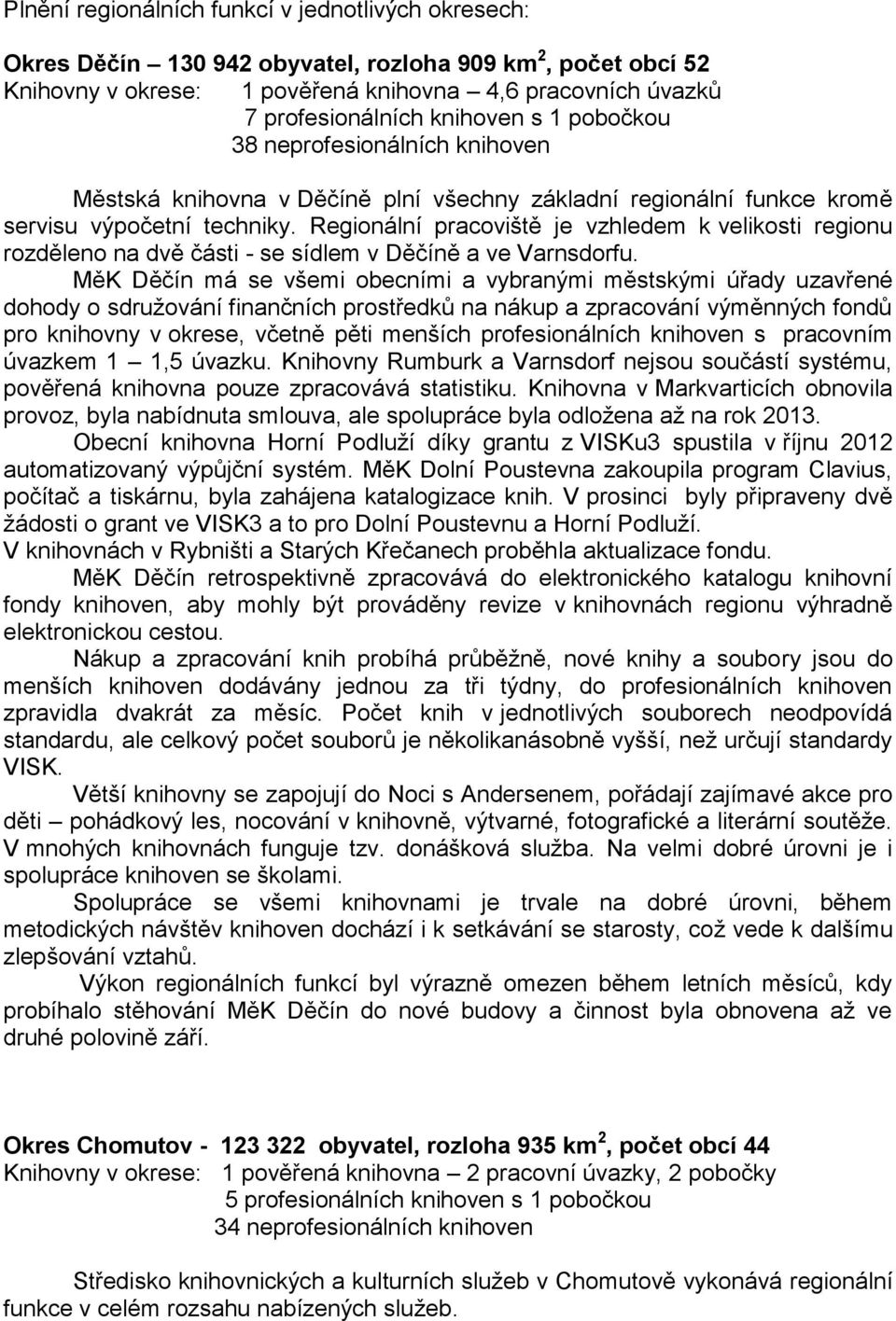 Regionální pracoviště je vzhledem k velikosti regionu rozděleno na dvě části - se sídlem v Děčíně a ve Varnsdorfu.