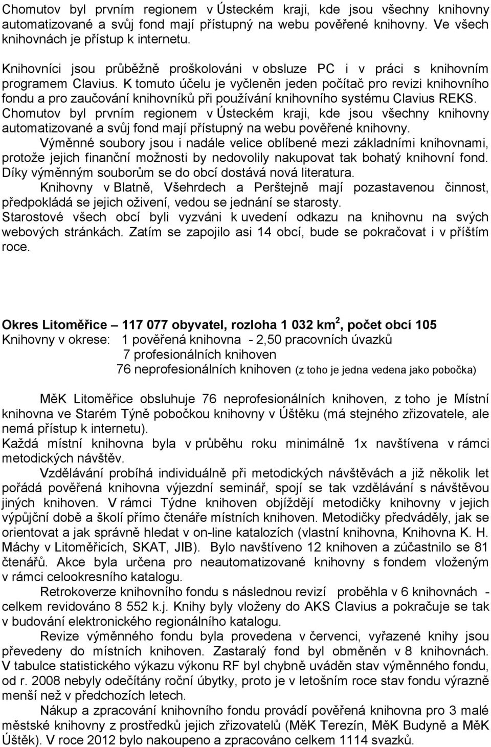 K tomuto účelu je vyčleněn jeden počítač pro revizi knihovního fondu a pro zaučování knihovníků při používání knihovního systému Clavius REKS.