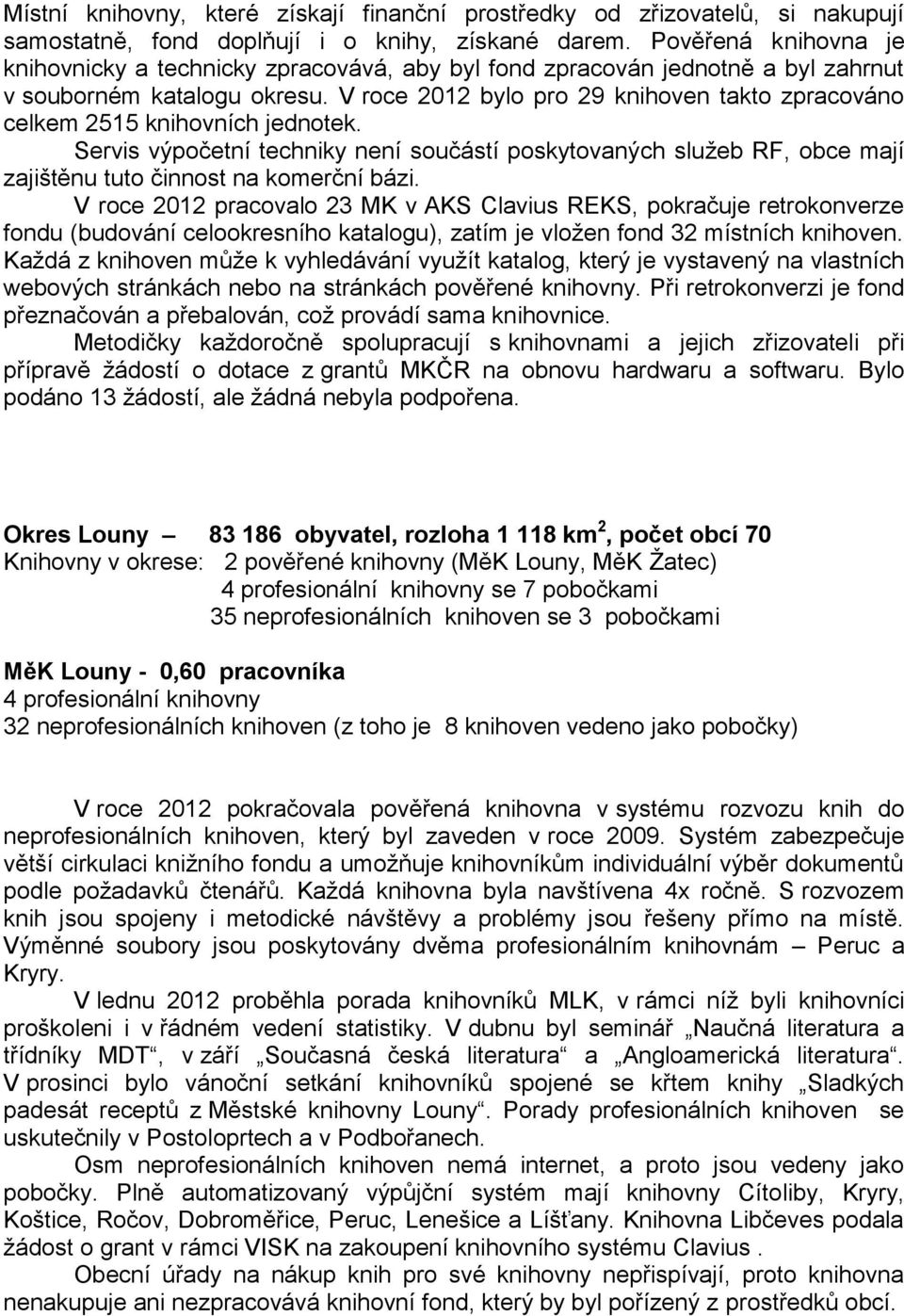 V roce 2012 bylo pro 29 knihoven takto zpracováno celkem 2515 knihovních jednotek. Servis výpočetní techniky není součástí poskytovaných služeb RF, obce mají zajištěnu tuto činnost na komerční bázi.