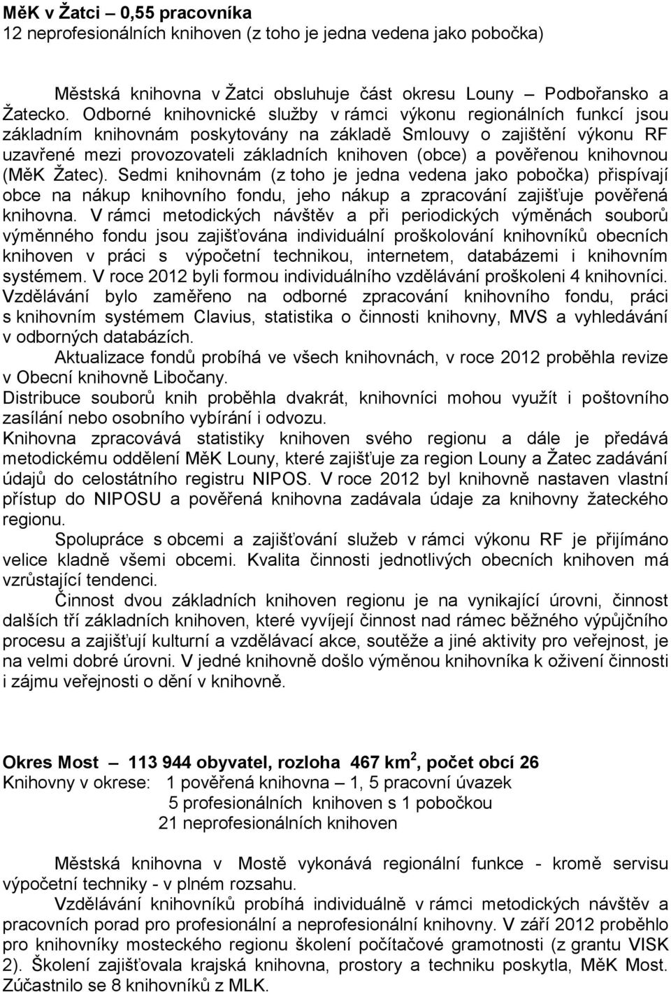 pověřenou knihovnou (MěK Žatec). Sedmi knihovnám (z toho je jedna vedena jako pobočka) přispívají obce na nákup knihovního fondu, jeho nákup a zpracování zajišťuje pověřená knihovna.