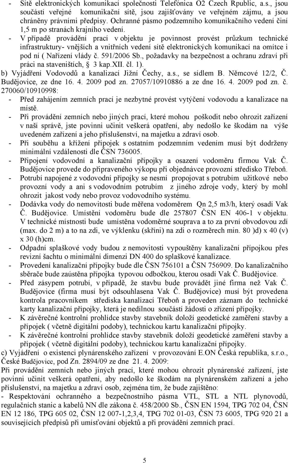 - V případě provádění prací v objektu je povinnost provést průzkum technické infrastruktury- vnějších a vnitřních vedení sítě elektronických komunikací na omítce i pod ní ( Nařízení vlády č.