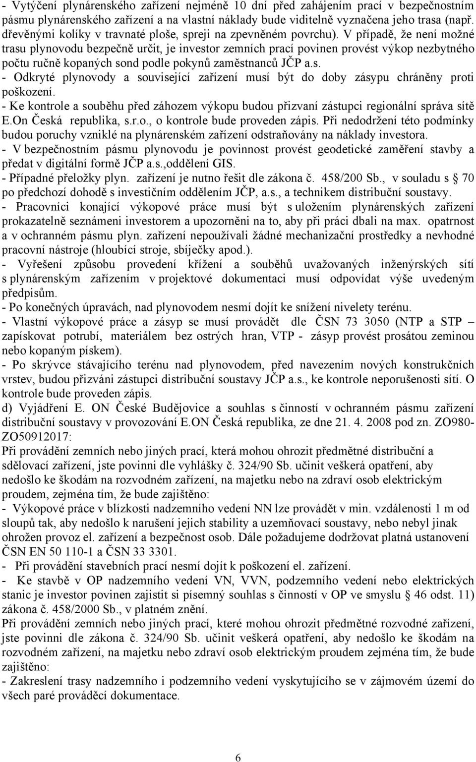 V případě, že není možné trasu plynovodu bezpečně určit, je investor zemních prací povinen provést výkop nezbytného počtu ručně kopaných sond podle pokynů zaměstnanců JČP a.s. - Odkryté plynovody a související zařízení musí být do doby zásypu chráněny proti poškození.