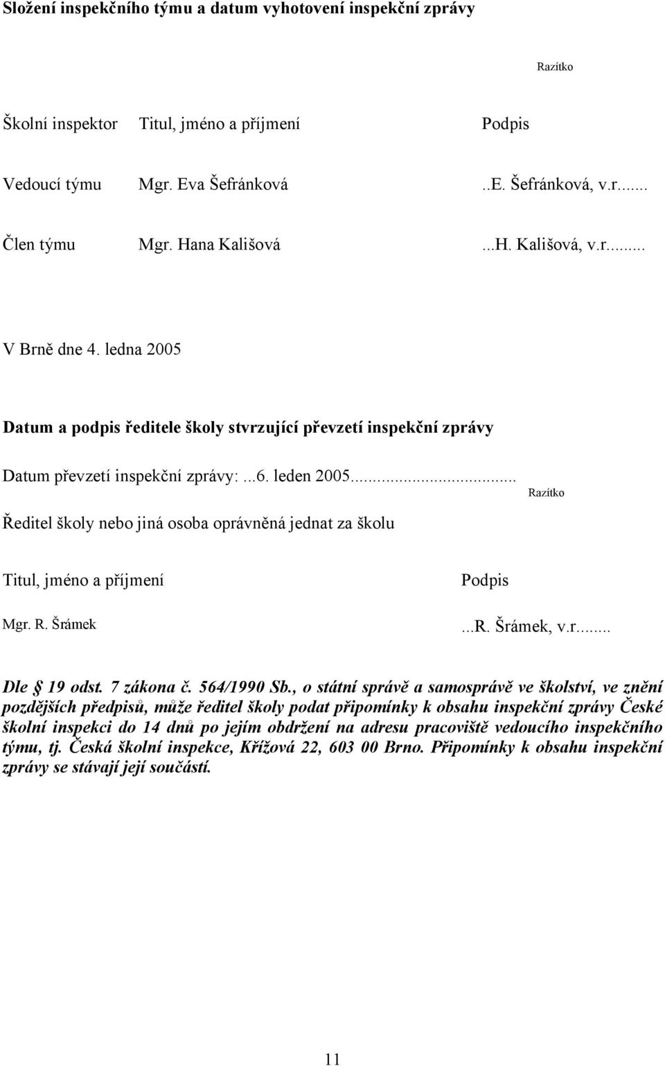 .. Razítko Ředitel školy nebo jiná osoba oprávněná jednat za školu Titul, jméno a příjmení Mgr. R. Šrámek Podpis...R. Šrámek, v.r... Dle 19 odst. 7 zákona č. 564/1990 Sb.