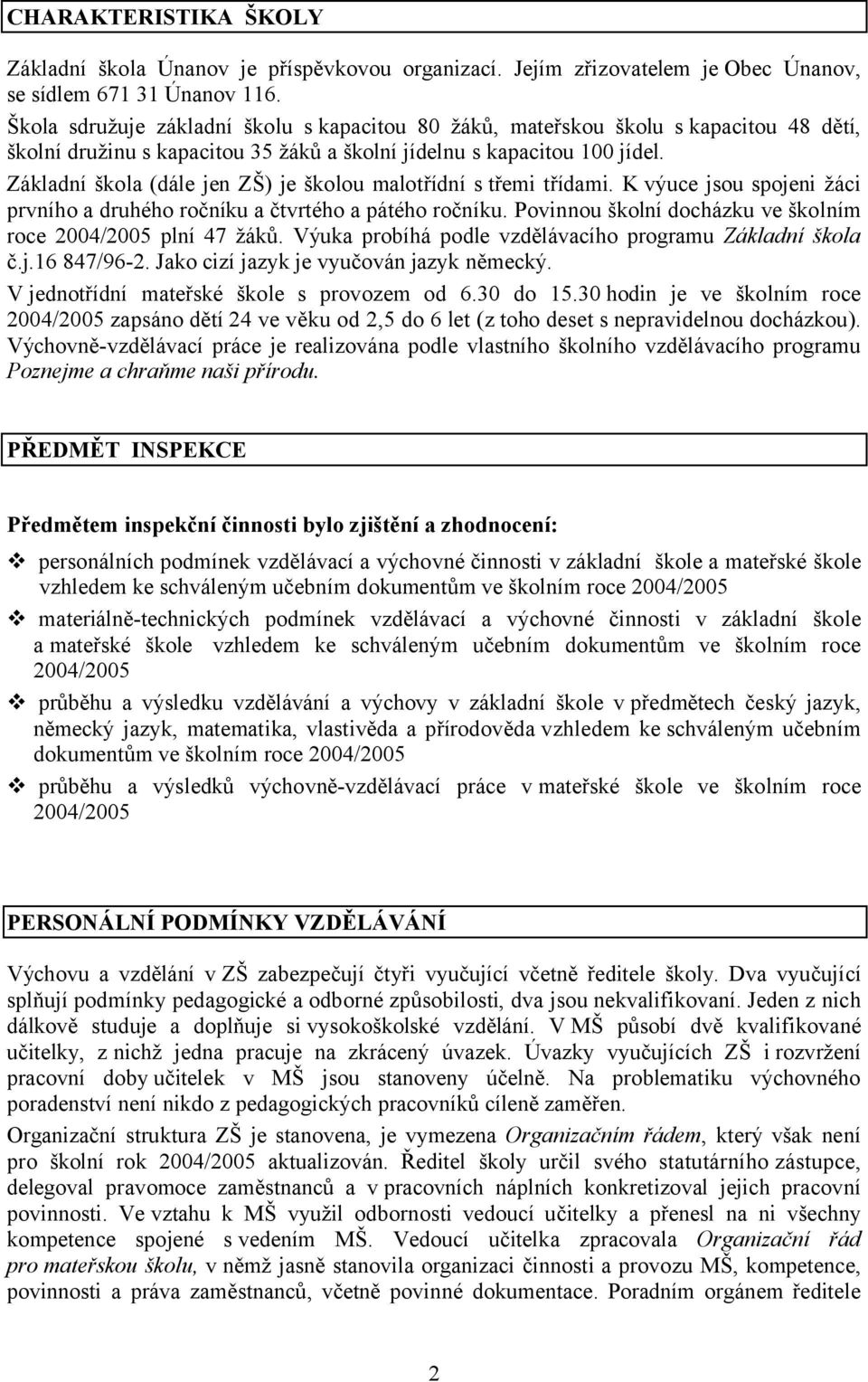 Základní škola (dále jen ZŠ) je školou malotřídní s třemi třídami. K výuce jsou spojeni žáci prvního a druhého ročníku a čtvrtého a pátého ročníku.