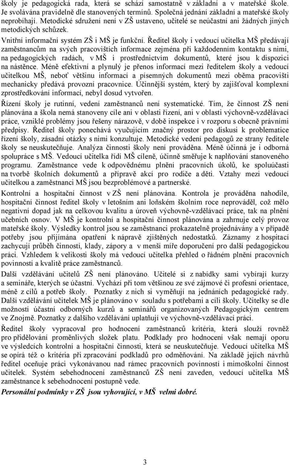 Ředitel školy i vedoucí učitelka MŠ předávají zaměstnancům na svých pracovištích informace zejména při každodenním kontaktu snimi, na pedagogických radách, v MŠ i prostřednictvím dokumentů, které