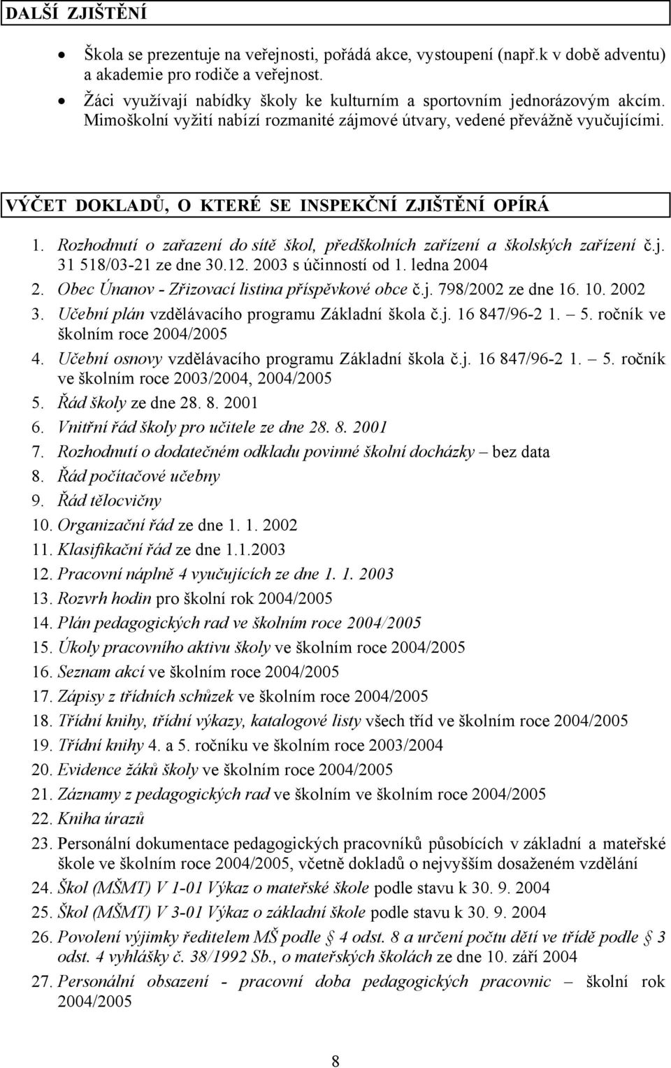 VÝČET DOKLADŮ, O KTERÉ SE INSPEKČNÍ ZJIŠTĚNÍ OPÍRÁ 1. Rozhodnutí o zařazení do sítě škol, předškolních zařízení a školských zařízení č.j. 31 518/03-21 ze dne 30.12. 2003 s účinností od 1.