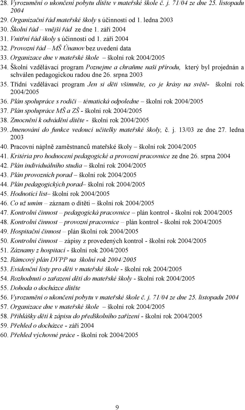 Školní vzdělávací program Poznejme a chraňme naši přírodu, který byl projednán a schválen pedagogickou radou dne 26. srpna 2003 35.