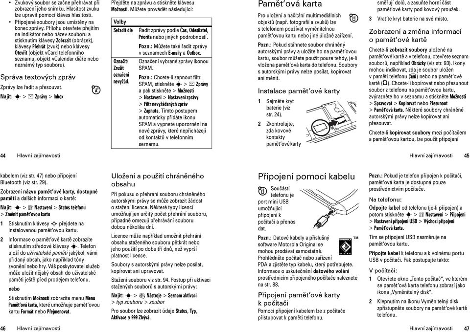 diáře nebo neznámý typ souboru). Správa textových zpráv Zprávy lze řadit a přesouvat. Najít: s > e Zprávy > Inbox Přejděte na zprávu a stiskněte klávesu Možnosti.