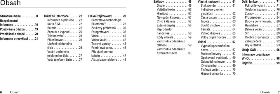 ............... 26 Volání uloženého telefonního čísla....... 27 Vaše telefonní číslo.... 27 Hlavní zajímavosti...... 28 Bezdrátová technologie Bluetooth.......... 28 Zvukový přehrávač.