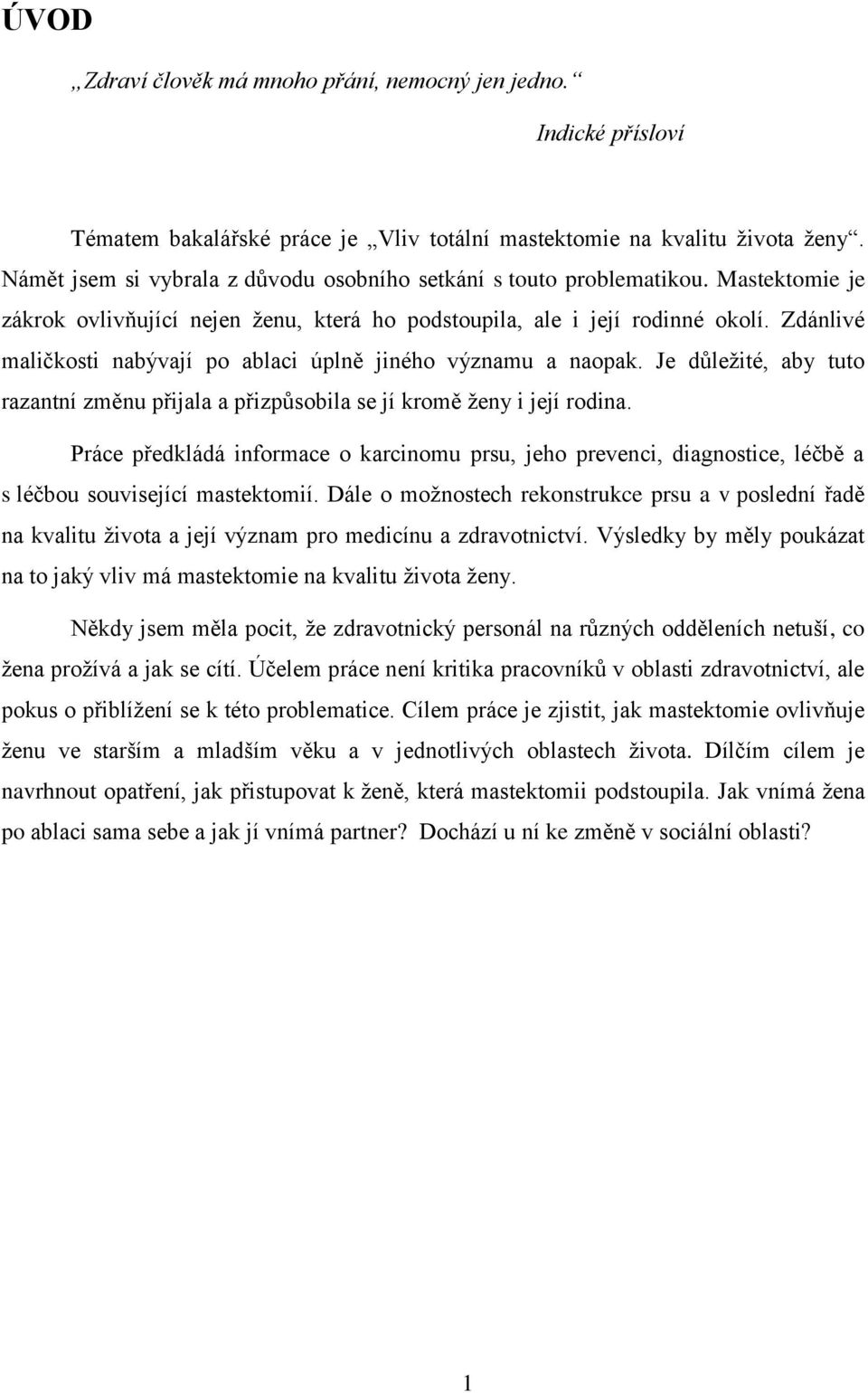 Zdánlivé maličkosti nabývají po ablaci úplně jiného významu a naopak. Je důležité, aby tuto razantní změnu přijala a přizpůsobila se jí kromě ženy i její rodina.