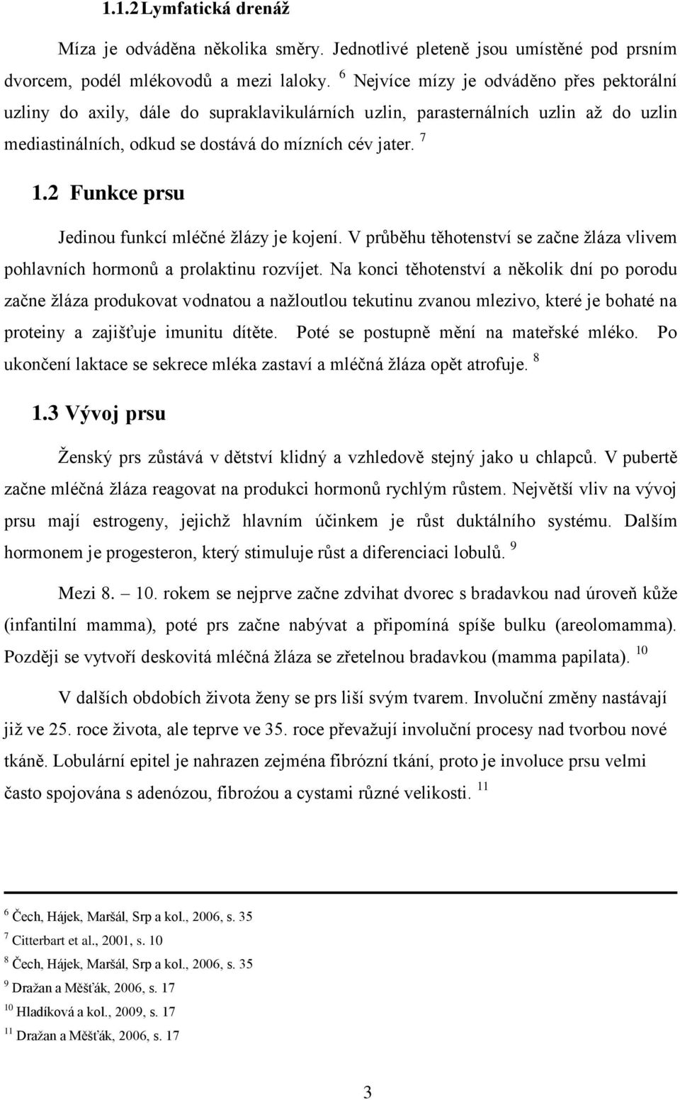 2 Funkce prsu Jedinou funkcí mléčné žlázy je kojení. V průběhu těhotenství se začne žláza vlivem pohlavních hormonů a prolaktinu rozvíjet.