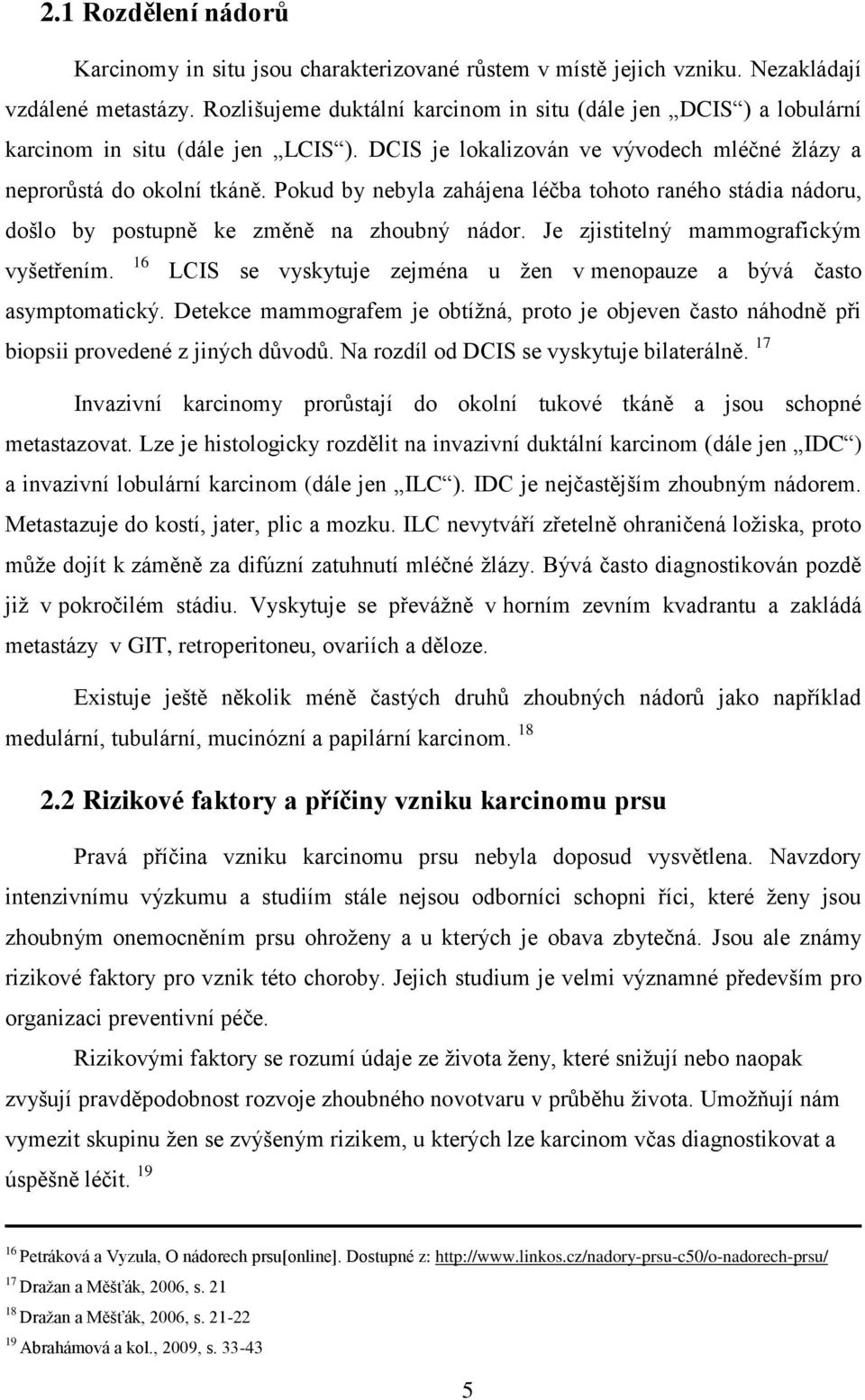 Pokud by nebyla zahájena léčba tohoto raného stádia nádoru, došlo by postupně ke změně na zhoubný nádor. Je zjistitelný mammografickým vyšetřením.