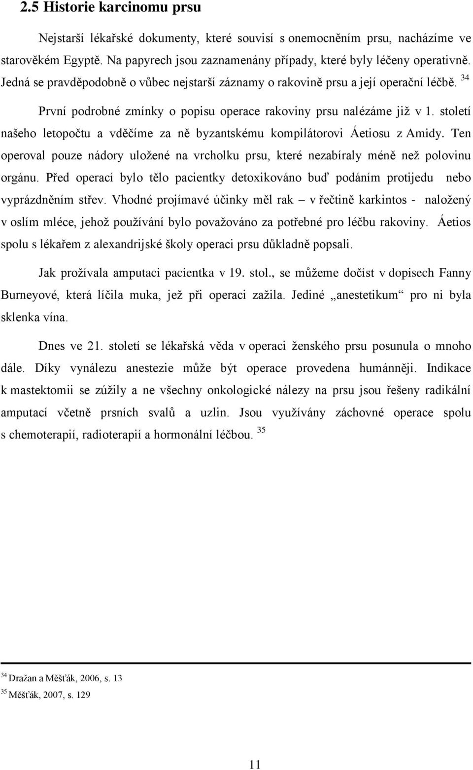 století našeho letopočtu a vděčíme za ně byzantskému kompilátorovi Áetiosu z Amidy. Ten operoval pouze nádory uložené na vrcholku prsu, které nezabíraly méně než polovinu orgánu.