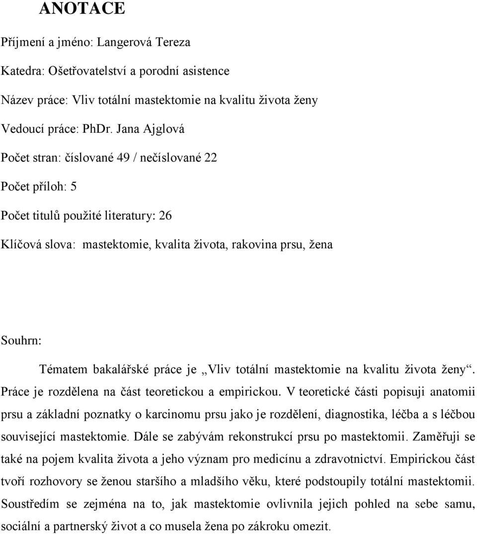 práce je Vliv totální mastektomie na kvalitu života ženy. Práce je rozdělena na část teoretickou a empirickou.