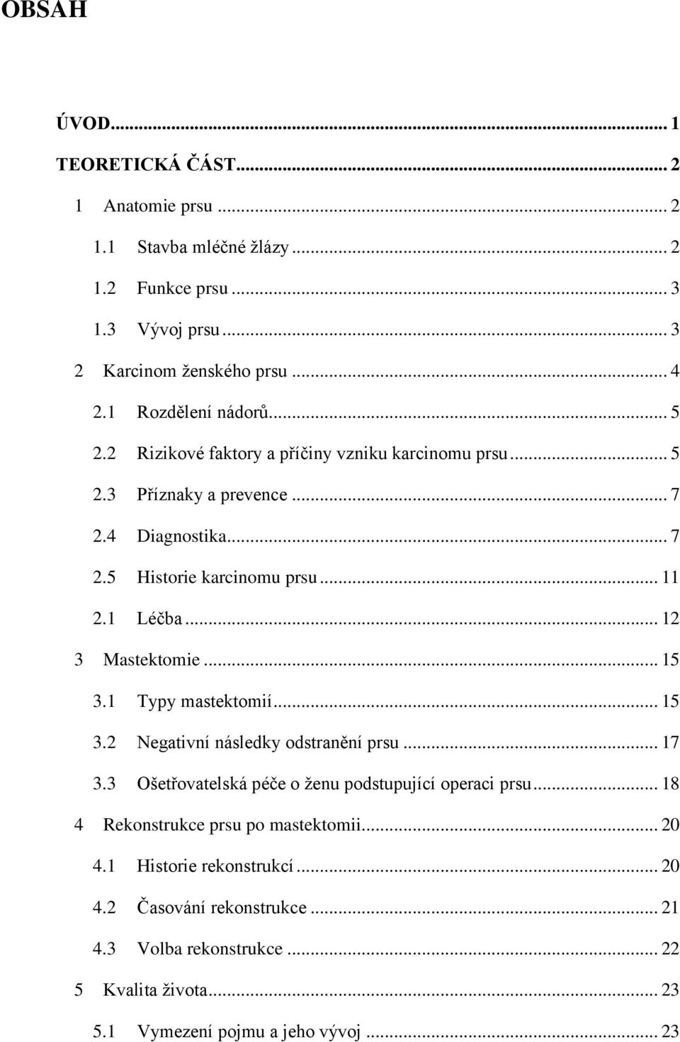 1 Léčba... 12 3 Mastektomie... 15 3.1 Typy mastektomií... 15 3.2 Negativní následky odstranění prsu... 17 3.3 Ošetřovatelská péče o ženu podstupující operaci prsu.