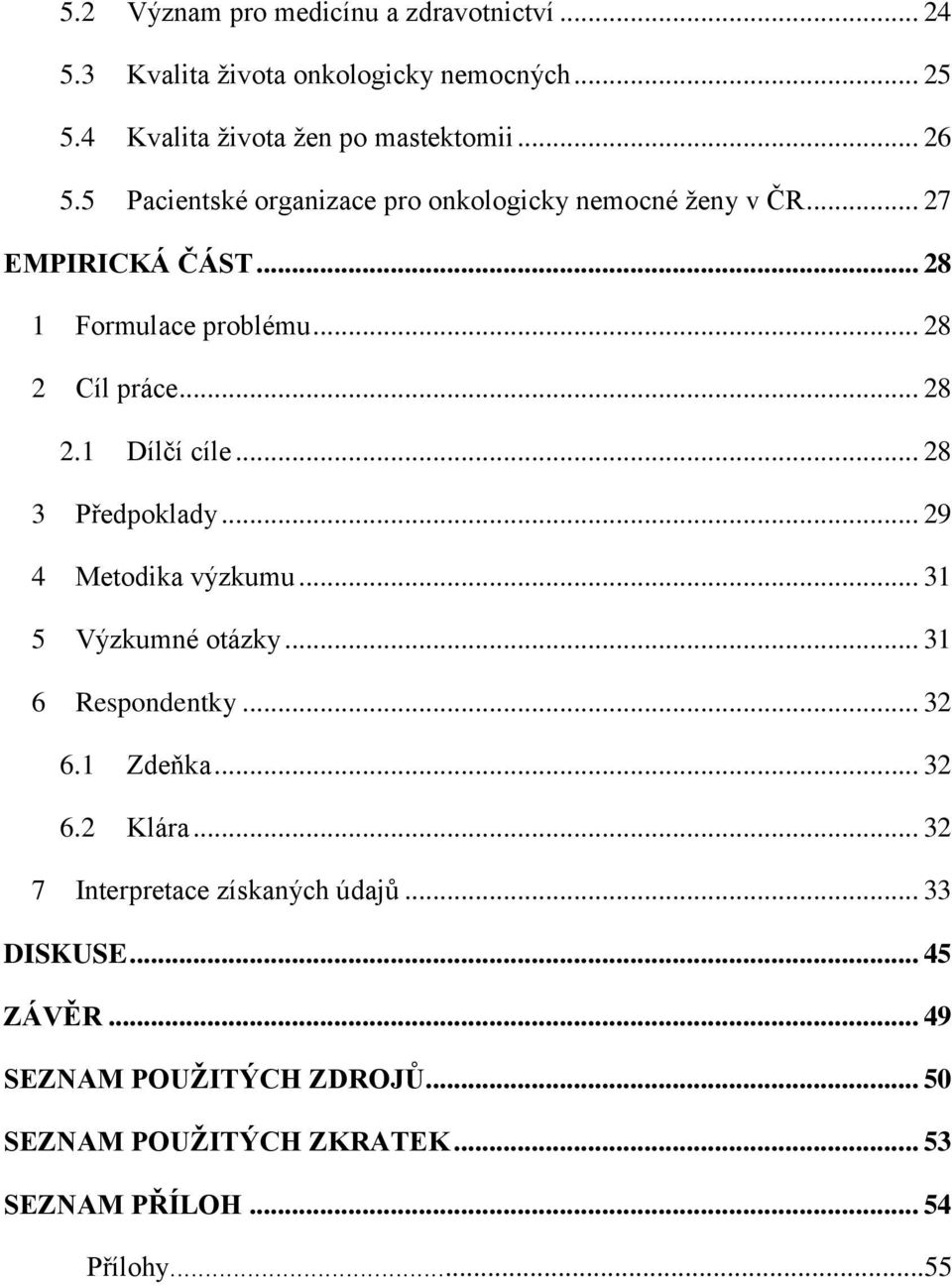 .. 28 3 Předpoklady... 29 4 Metodika výzkumu... 31 5 Výzkumné otázky... 31 6 Respondentky... 32 6.1 Zdeňka... 32 6.2 Klára.