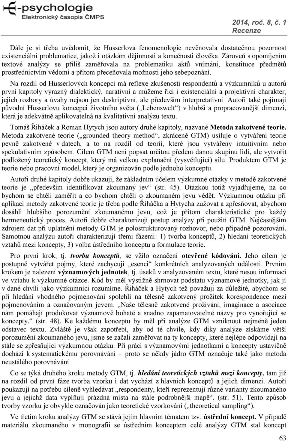 Na rozdíl od Husserlových koncepcí má reflexe zkušenosti respondentů a výzkumníků u autorů první kapitoly výrazný dialektický, narativní a můžeme říci i existenciální a projektivní charakter, jejich