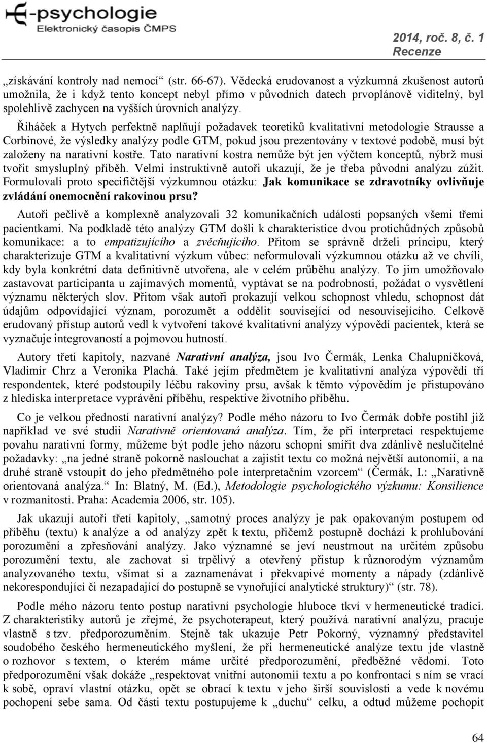 Řiháček a Hytych perfektně naplňují požadavek teoretiků kvalitativní metodologie Strausse a Corbinové, že výsledky analýzy podle GTM, pokud jsou prezentovány v textové podobě, musí být založeny na