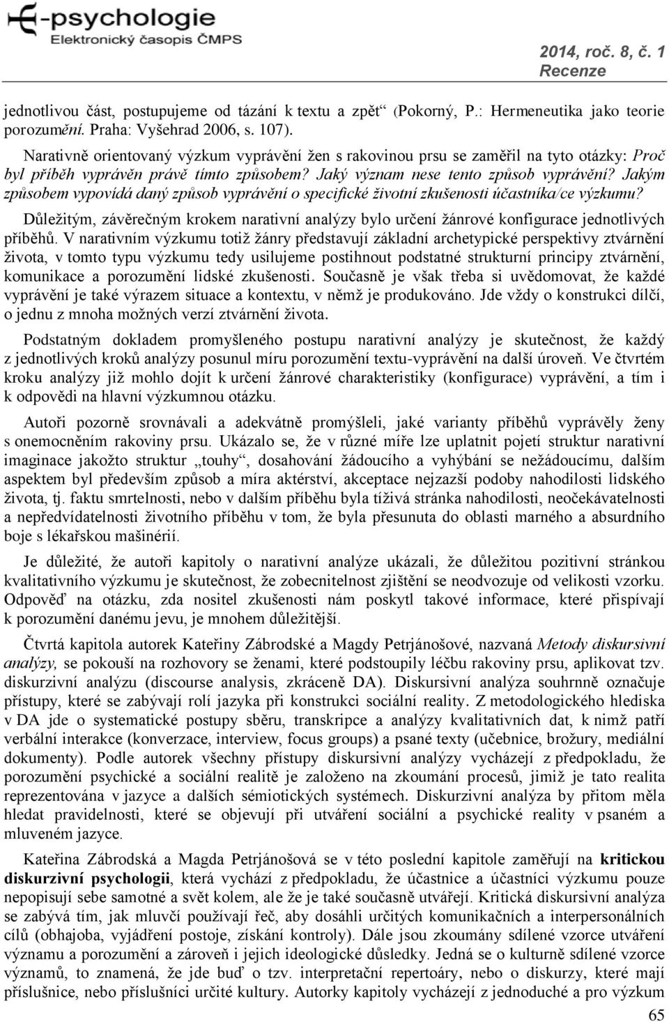 Jakým způsobem vypovídá daný způsob vyprávění o specifické životní zkušenosti účastníka/ce výzkumu? Důležitým, závěrečným krokem narativní analýzy bylo určení žánrové konfigurace jednotlivých příběhů.