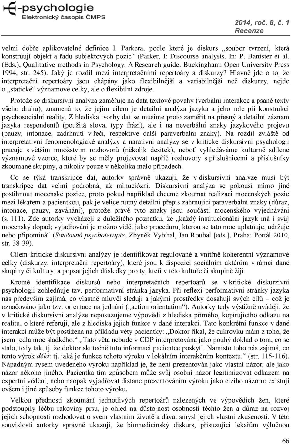 Hlavně jde o to, že interpretační repertoáry jsou chápány jako flexibilnější a variabilnější než diskurzy, nejde o statické významové celky, ale o flexibilní zdroje.