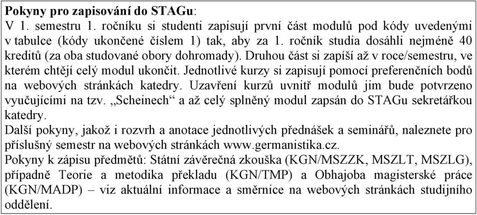 Jednotlivé kurzy si zapisují pomocí preferenčních bodů na webových stránkách katedry. Uzavření kurzů uvnitř modulů jim bude potvrzeno vyučujícími na tzv.