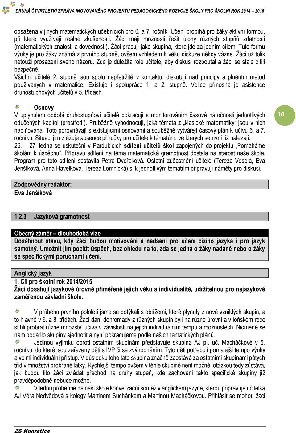 Tuto formu výuky je pro žáky známá z prvního stupně, ovšem vzhledem k věku diskuze někdy vázne. Žáci už tolik netouží prosazení svého názoru.