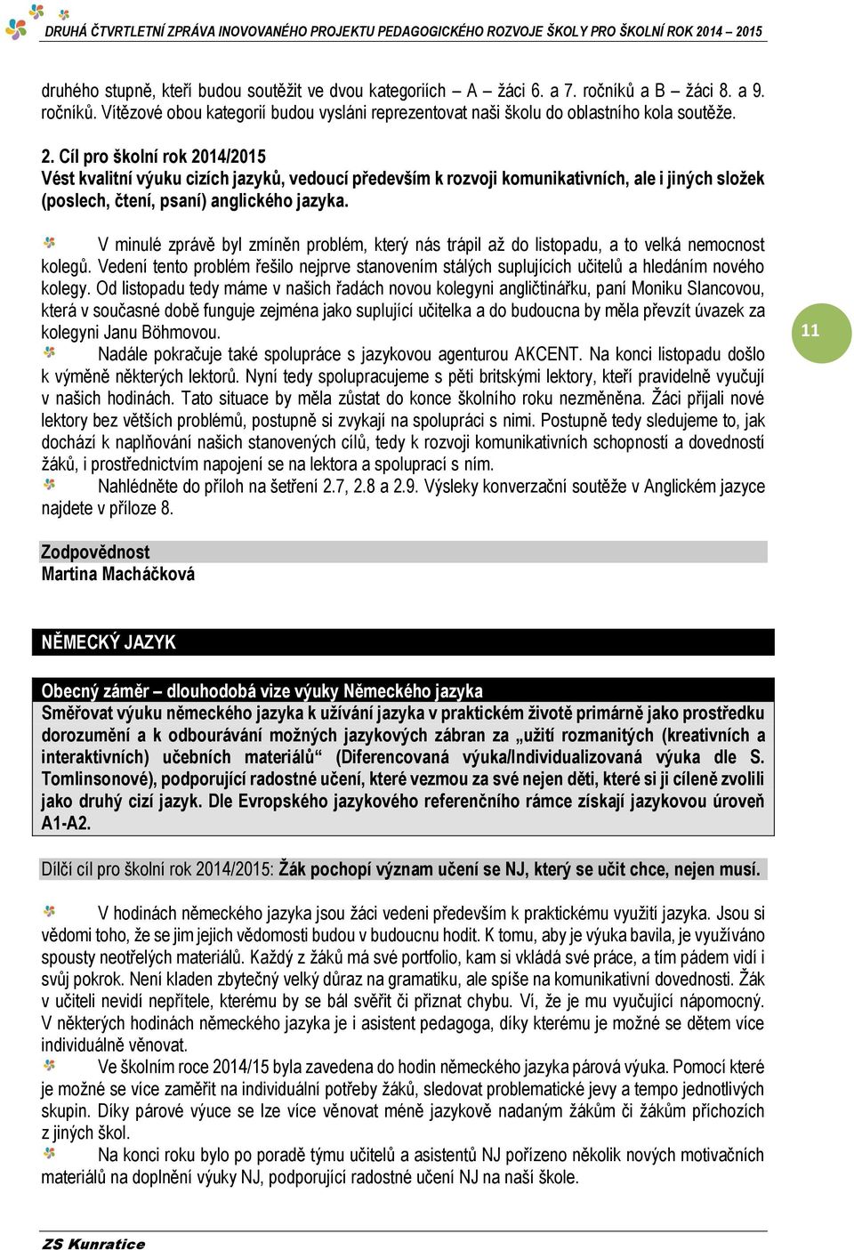 V minulé zprávě byl zmíněn problém, který nás trápil až do listopadu, a to velká nemocnost kolegů. Vedení tento problém řešilo nejprve stanovením stálých suplujících učitelů a hledáním nového kolegy.