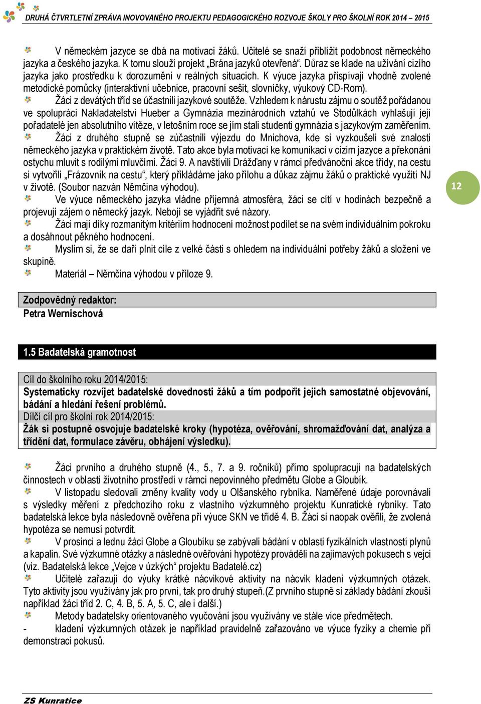 K výuce jazyka přispívají vhodně zvolené metodické pomůcky (interaktivní učebnice, pracovní sešit, slovníčky, výukový CD-Rom). Žáci z devátých tříd se účastnili jazykové soutěže.